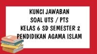 KUNCI JAWABAN dan Soal UTS PTS Kelas 6 SD Pendidikan Agama Islam Soal PAI Essay dan Pilihan Ganda Semester 2 Tahun 2021