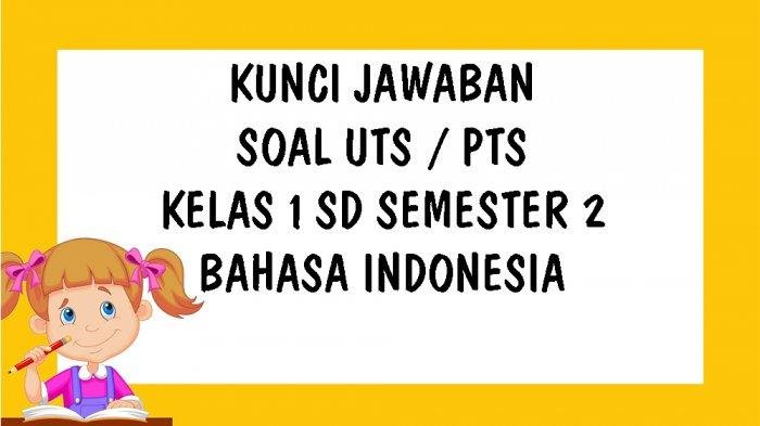 KUNCI JAWABAN dan Soal PTS UTS Kelas 1 SD Bahasa Indonesia Semester 2 Semester Genap Tahun 2021