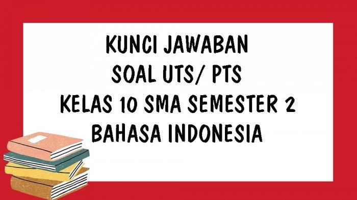 KUNCI JAWABAN SOAL UTS PTS Kelas 10 SMA Bahasa Indonesia Semester Genap Semester 2 Kurikulum 2013