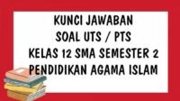 KUNCI JAWABAN Soal UTS PTS PAI Kelas 12 SMA Semester 2 Tahun 2021 Pilihan Ganda dan Essay