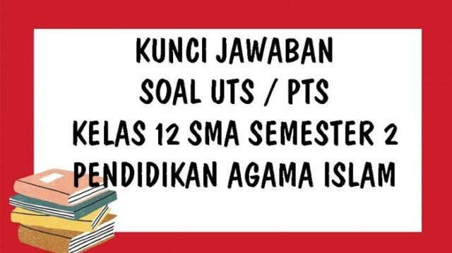 KUNCI JAWABAN Soal UTS PTS PAI Kelas 12 SMA Semester 2 KUNCI JAWABAN Soal UTS PTS PAI Kelas 12 SMA Semester 2