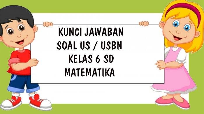 KUNCI JAWABAN SOAL USBN Matematika Kelas 6 SD Tahun 2021 Lengkap Soal Pilihan Ganda