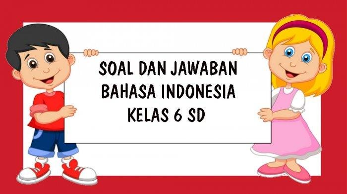 KUNCI JAWABAN SOAL USBN Bahasa Indonesia Kelas 6 SD Tahun 2021 Lengkap Pilihan Ganda