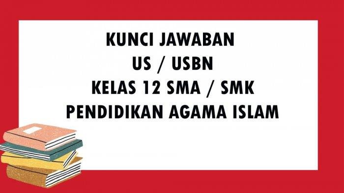 KISI-KISI SOAL USBN PAI SMA / SMK Semester 2 Tahun 2021 Lengkap Kunci Jawaban Ujian Sekolah Essay dan Pilihan Ganda