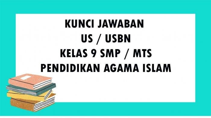 KISI-KISI SOAL US Kelas 9 SMP PAI Ujian Sekolah Tahun 2021 Lengkap Kunci Jawaban Soal USBN Pendidikan Agama Islam