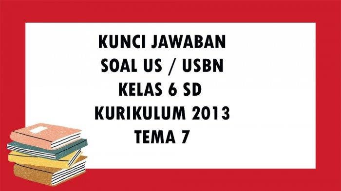 KUNCI JAWABAN SOAL USBN Kelas 6 SD Tema 7 Kurikulum 2013 Tentang Kepemimpinan Soal Ujian Essay dan Pilihan Ganda