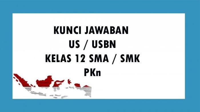 KISI-KISI SOAL USBN PKn Kelas 12 SMA dan SMK Tahun 2021 Lengkap Kunci Jawaban Soal Ujian Sekolah Essay dan Pilihan Ganda