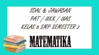 KISI-KISI SOAL PAT Matematika Kelas 8 SMP / MTS Semester 2 Lengkap Kunci Jawaban UKK / UAS Soal Essay dan Pilihan Ganda