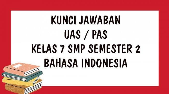 KISI-KISI SOAL UAS Bahasa Indonesia Kelas 7 SMP Semester 2 Tahun 2021 dan Kunci Jawaban Soal Latihan UKK dan PAS