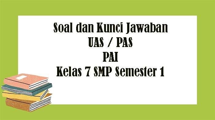 KUNCI JAWABAN Soal UAS PAI Kelas 7 SMP Semester 1 Kunci Jawaban PAS Pendidikan Agama Islam Pilihan Ganda Essay