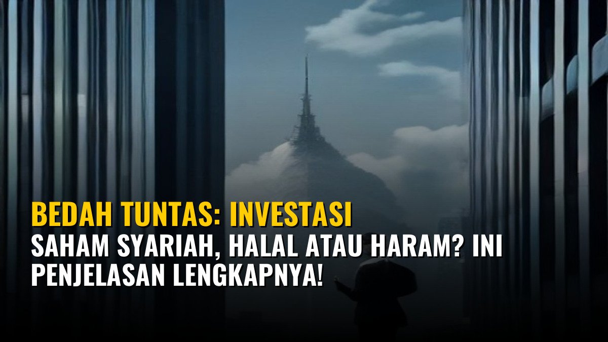 Bedah Tuntas: Investasi Saham Syariah, Halal Atau Haram? Ini Penjelasan Lengkapnya!