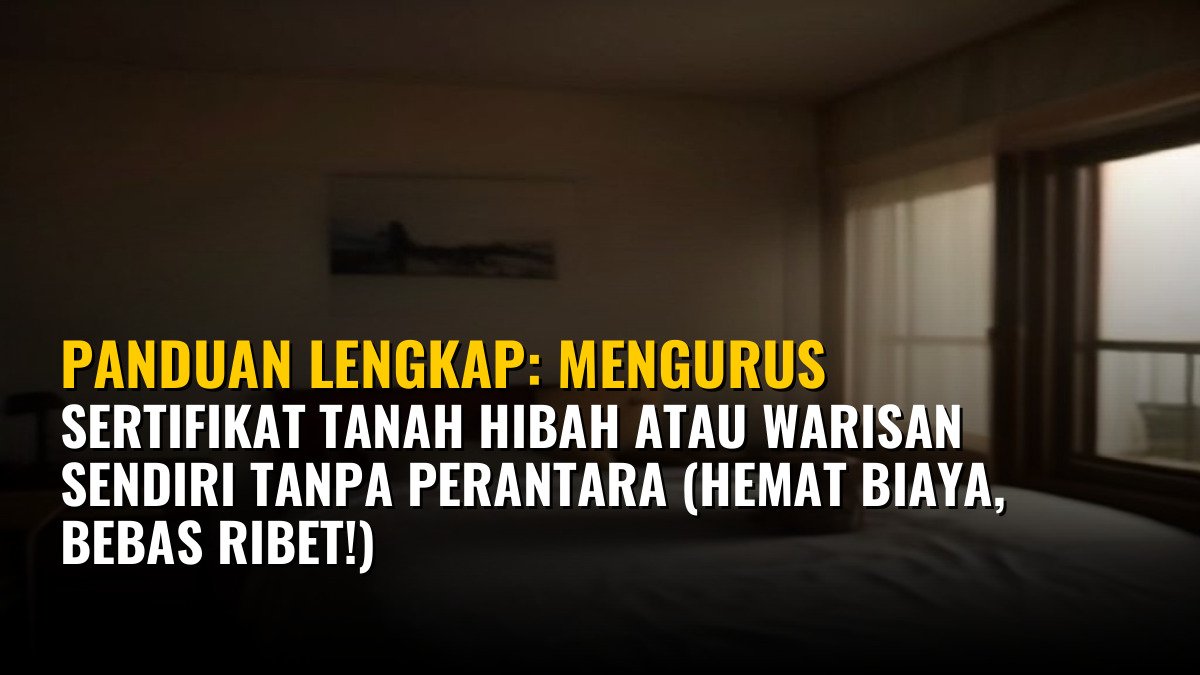 Panduan Lengkap: Mengurus Sertifikat Tanah Hibah atau Warisan Sendiri Tanpa Perantara (Hemat Biaya, Bebas Ribet!)
