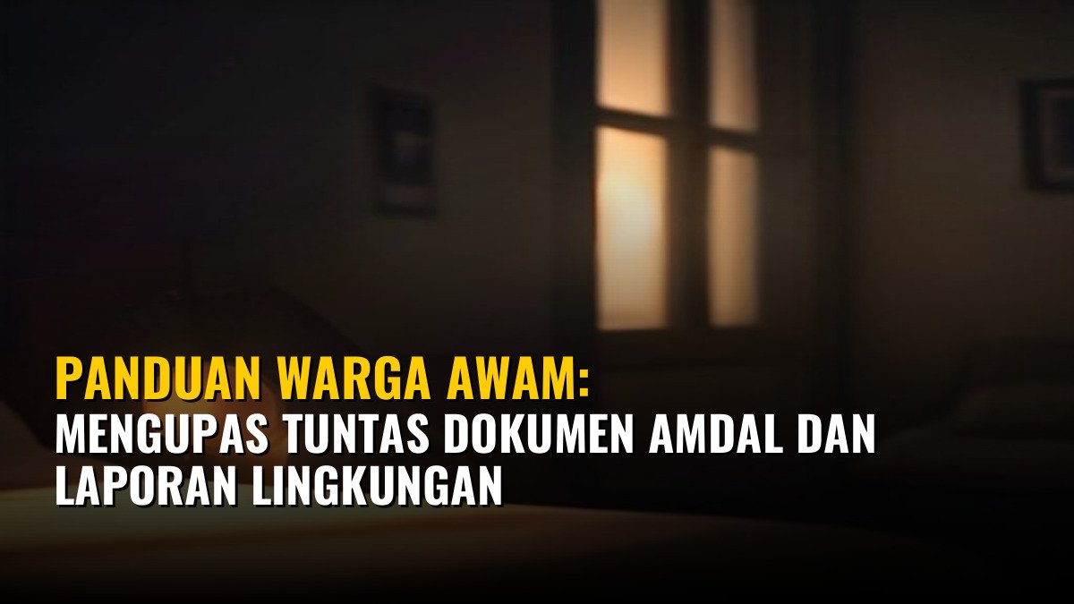 Panduan Warga Awam: Mengupas Tuntas Dokumen AMDAL dan Laporan Lingkungan