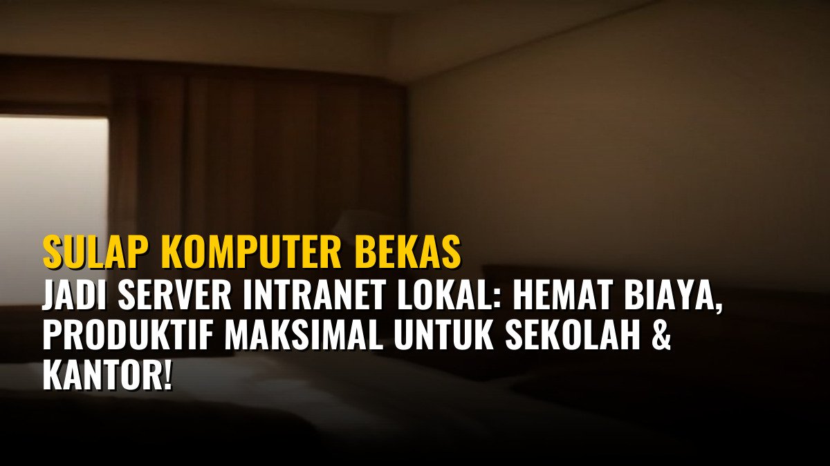 Sulap Komputer Bekas Jadi Server Intranet Lokal: Hemat Biaya, Produktif Maksimal untuk Sekolah & Kantor!
