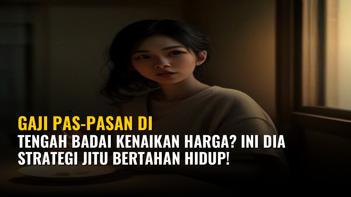 Gaji Pas-pasan di Tengah Badai Kenaikan Harga? Ini Dia Strategi Jitu Bertahan Hidup!