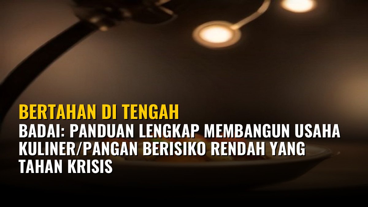 Bertahan di Tengah Badai: Panduan Lengkap Membangun Usaha Kuliner/Pangan Berisiko Rendah yang Tahan Krisis