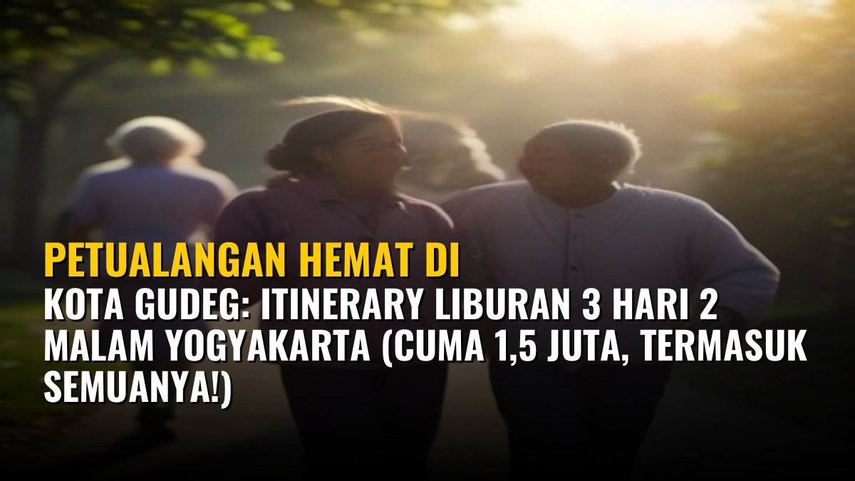 Petualangan Hemat di Kota Gudeg: Itinerary Liburan 3 Hari 2 Malam Yogyakarta (Cuma 1,5 Juta, Termasuk Semuanya!)