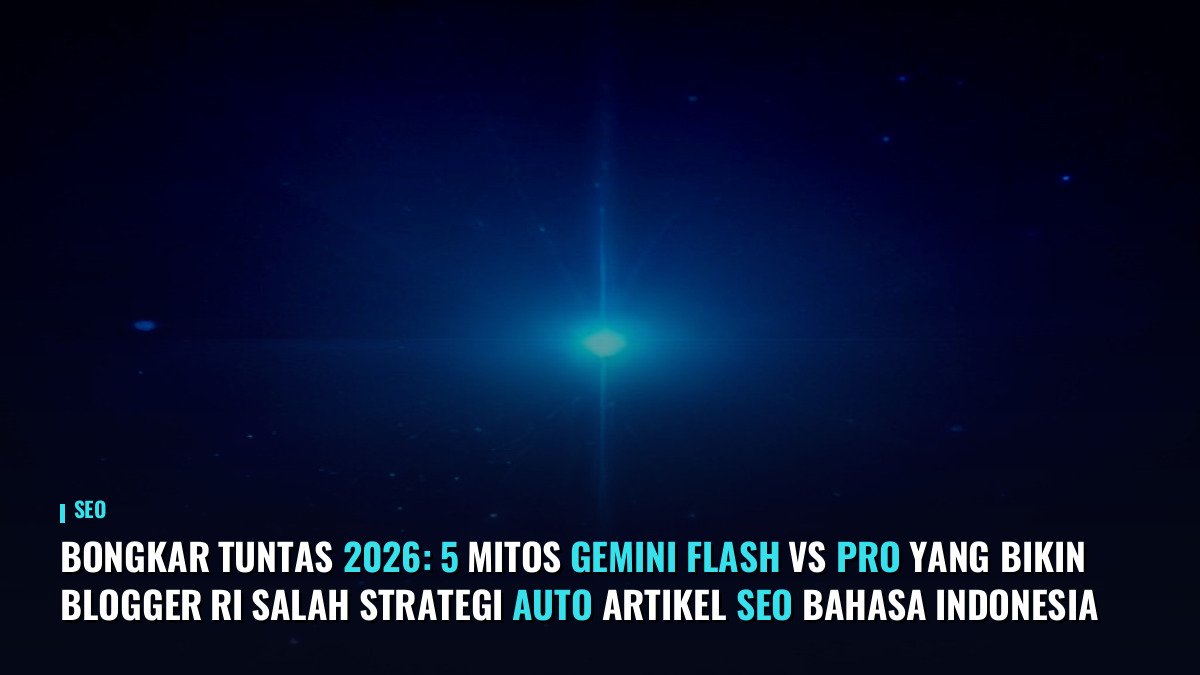 Bongkar Tuntas 2026: 5 Mitos Gemini Flash vs Pro yang Bikin Blogger RI Salah Strategi Auto Artikel SEO Bahasa Indonesia